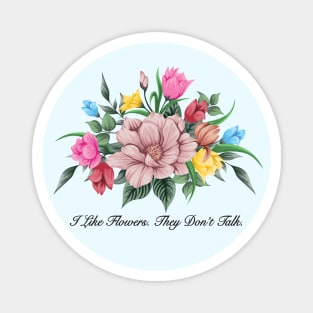 I Like Flowers. They Don't Talk - Funny Antisocial Design Magnet